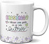 Caneca Professor Ensinar É Deixar Uma Parte De Si Nos Outros (Branca)