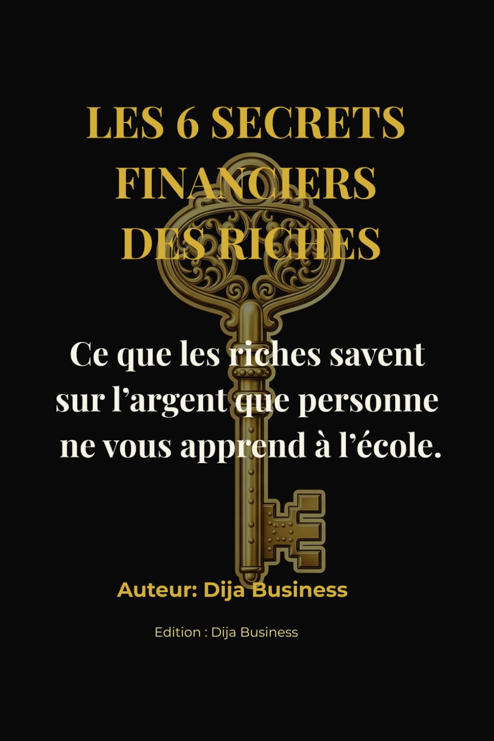 Les 6 Secrets Financiers des Riches: Ce que les riches savent sur l’argent que personne ne vous apprend à l’école.