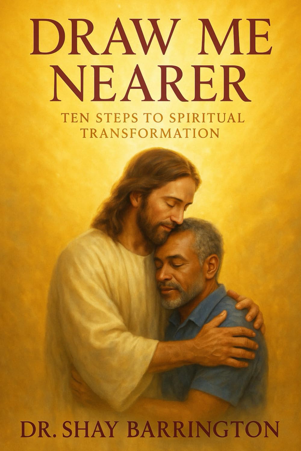 DRAW ME NEARER: TEN STEPS TO SPIRITUAL TRANSFORMATION