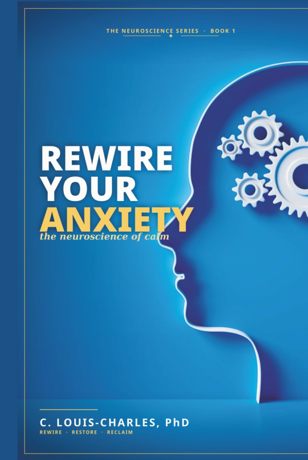 Rewire Your Anxiety: The Neuroscience of Calm (Rewire Your Brain and Rewire Your Life)