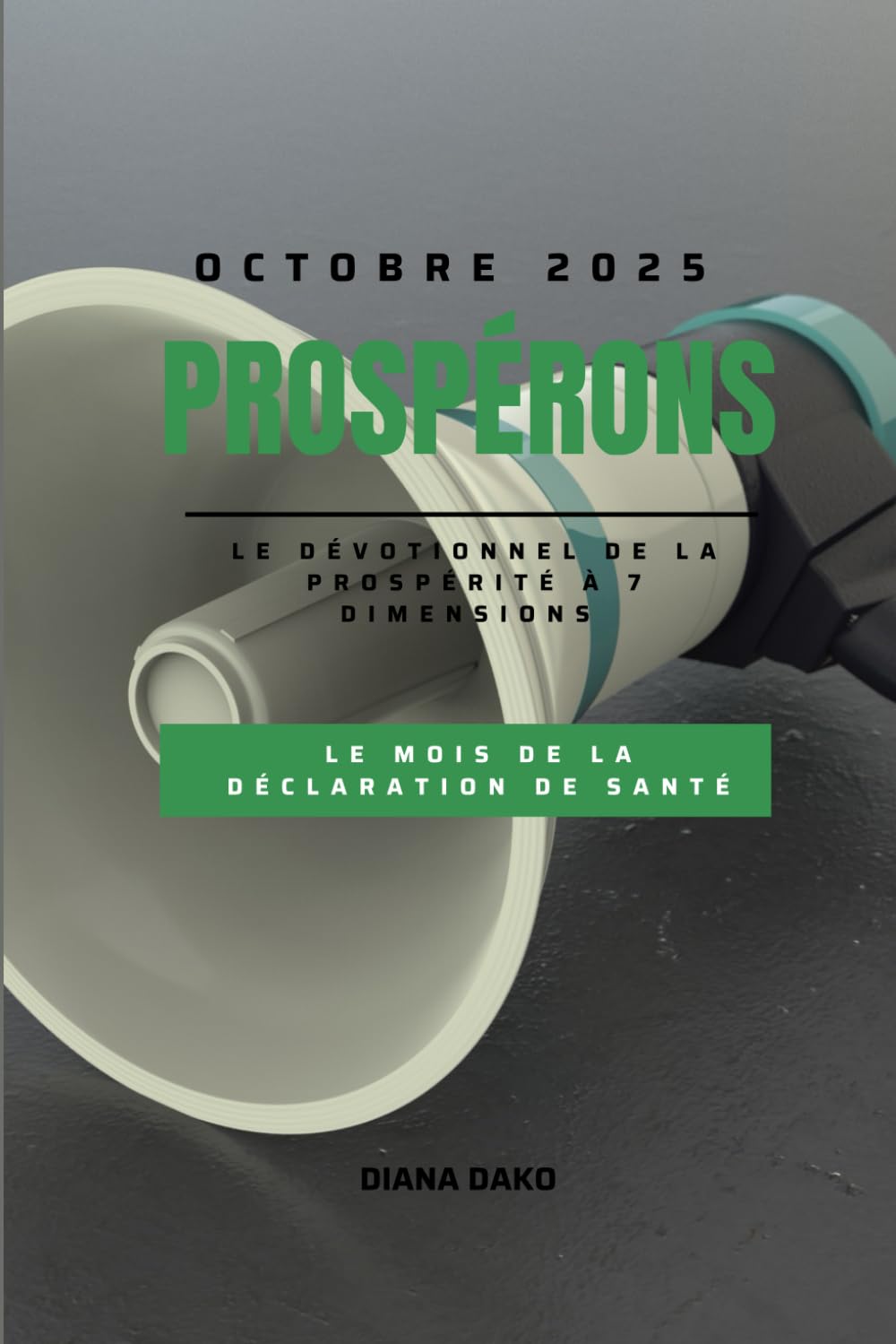 PROSPÉRONS OCTOBRE 2025: LE MOIS DE LA DECLARATION DE SANTÉ: Prospérons le dévotionnel de la prospérité a 7 dimensions (PROSPÉRONS 2025 :Le dévotionnel journalier de la prospérité à sept dimensions)