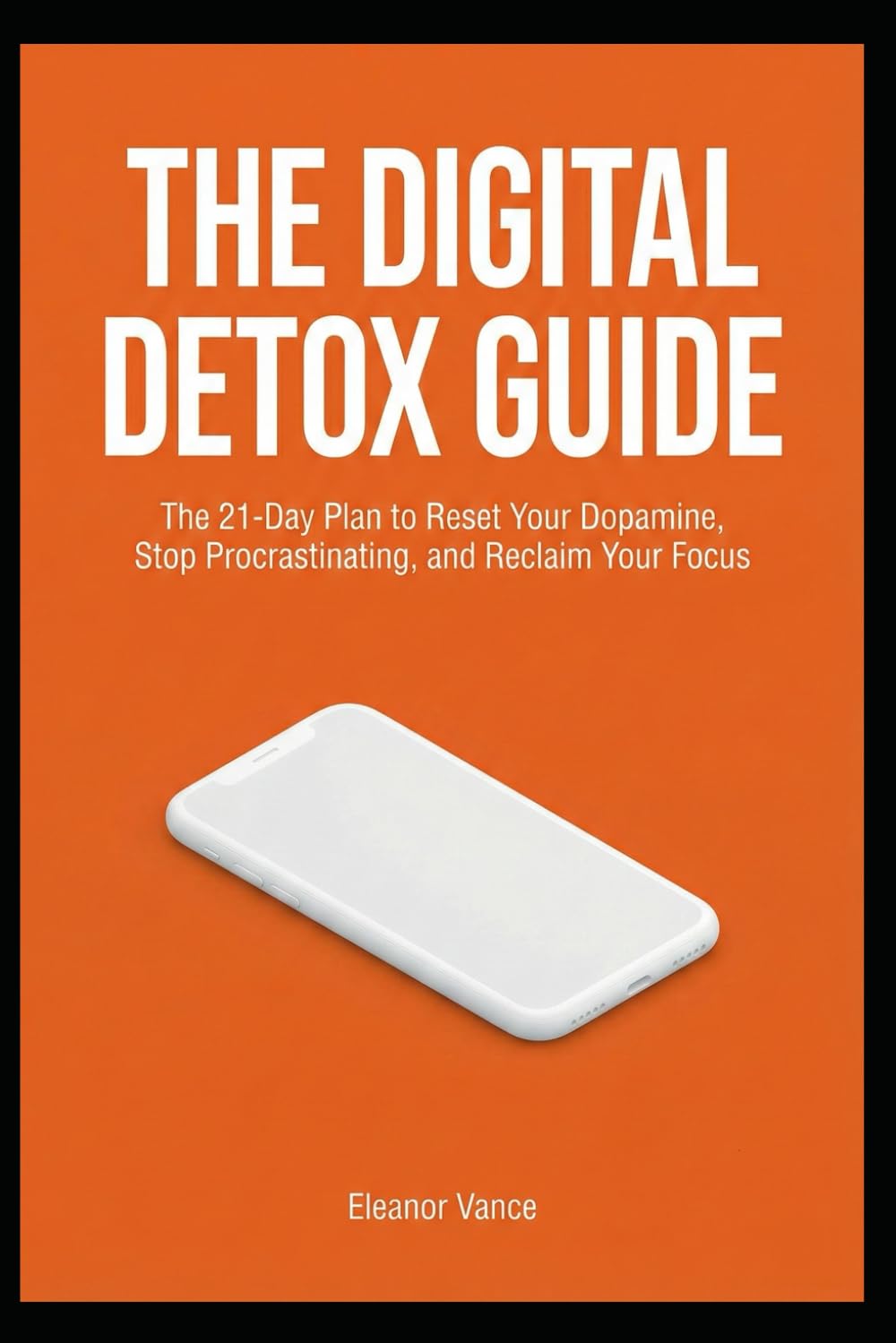 THE DIGITAL DETOX GUIDE: The 21-Day Plan to Reset Your Dopamine, Stop Procrastinating, and Reclaim Your Focus