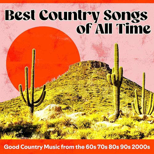 Best Country Songs of All Time: Good Country Music from the 60S 70S 80S 90S 2000S [Explicit]