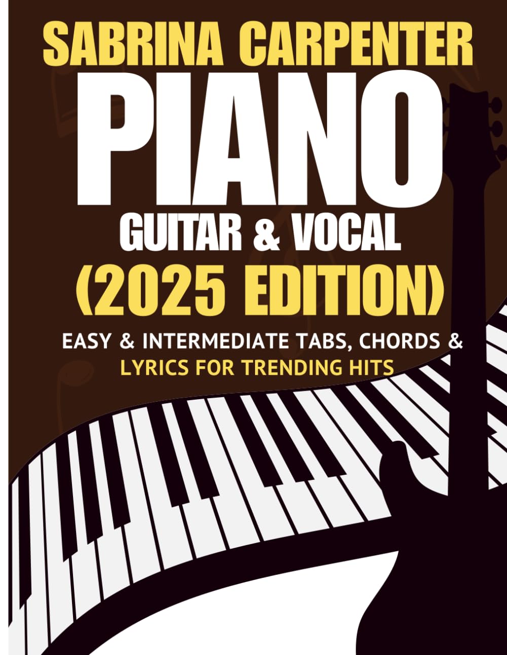 Sabrina Carpenter Piano, Guitar & Vocal Songbook: Easy & Intermediate Tabs, Chords & Lyrics for Trending Hits (2025 Edition)