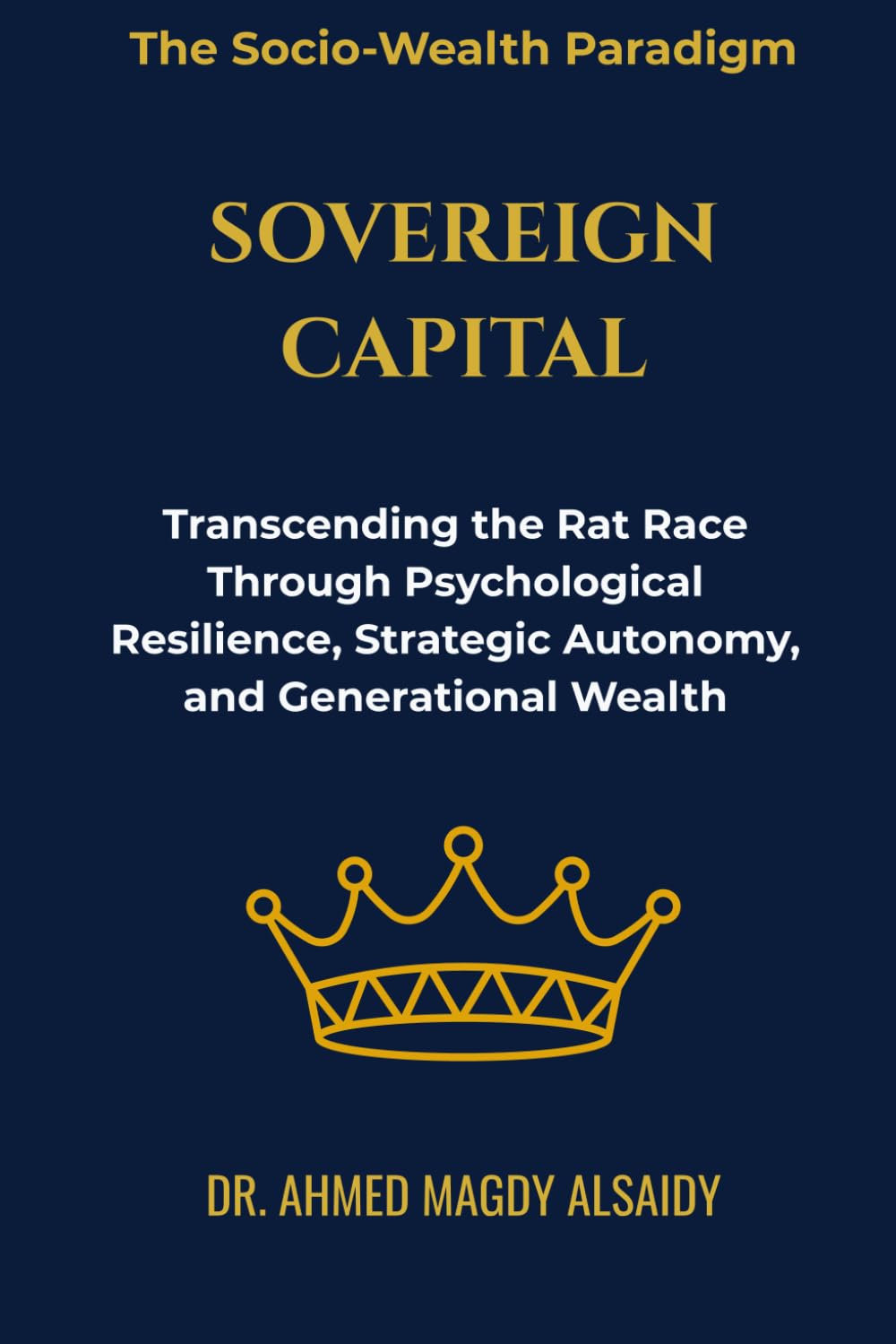 Sovereign Capital: Transcending the Rat Race Through Psychological Resilience, Strategic Autonomy, and Generational Wealth (The Socio-Wealth Paradigm)