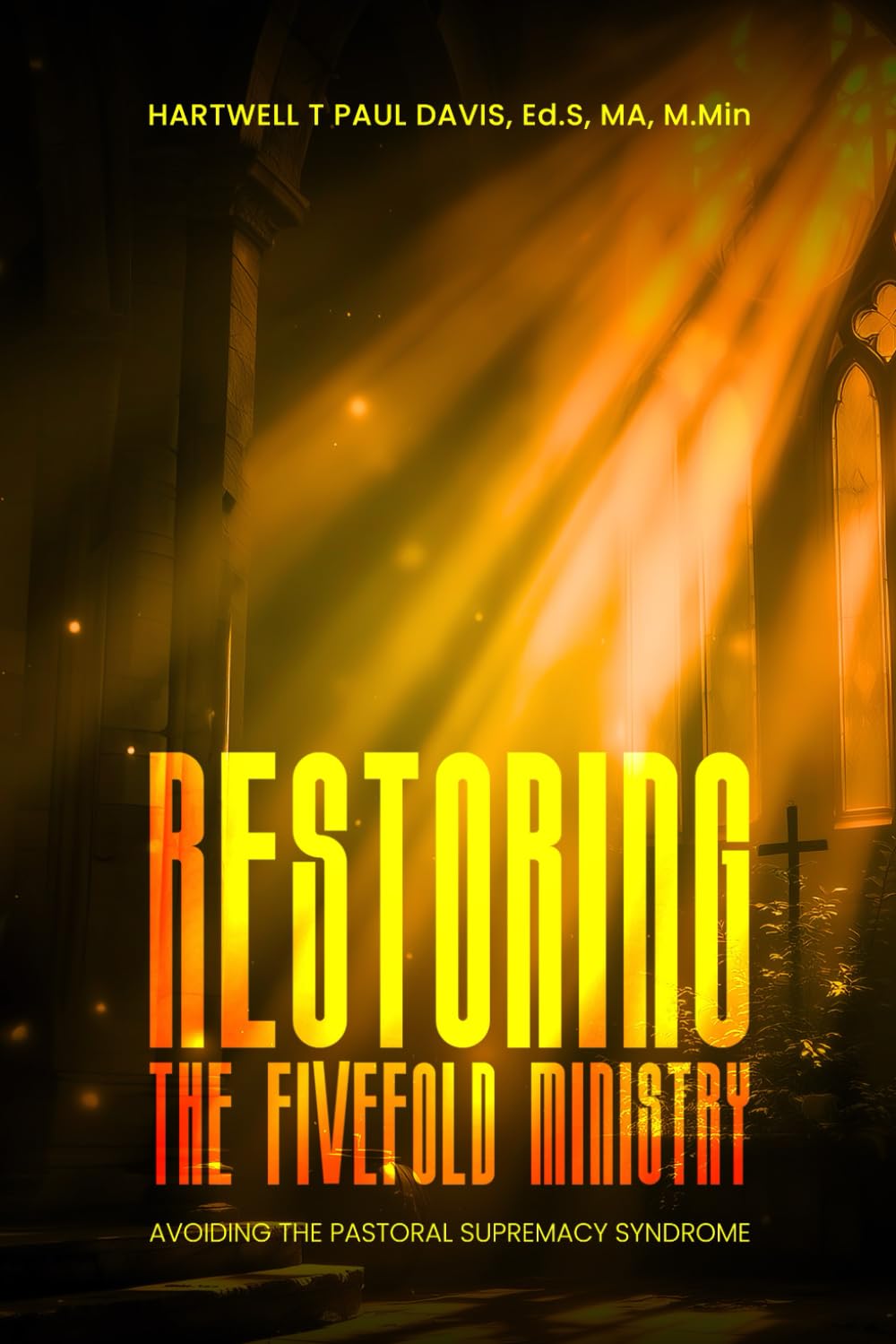 RESTORING THE FIVEFOLD MINISTRY SECOND EDITION: Avoiding the Pastoral Supremacy Syndrome