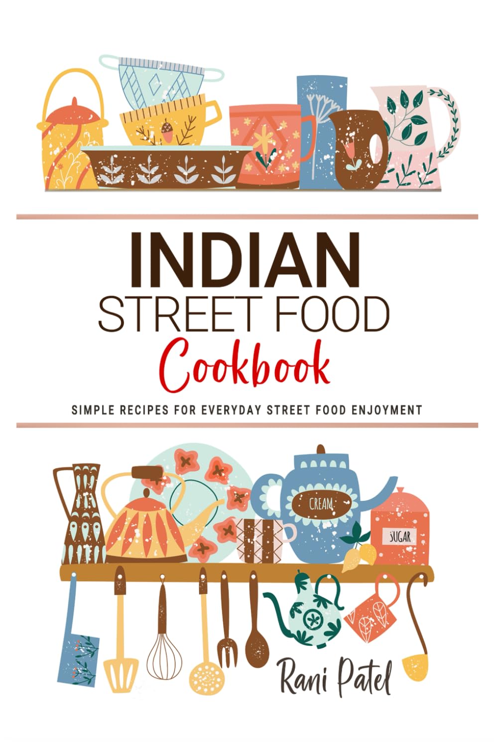 Indian Street Food Cookbook: Simple Recipes for Everyday Street Food Enjoyment
