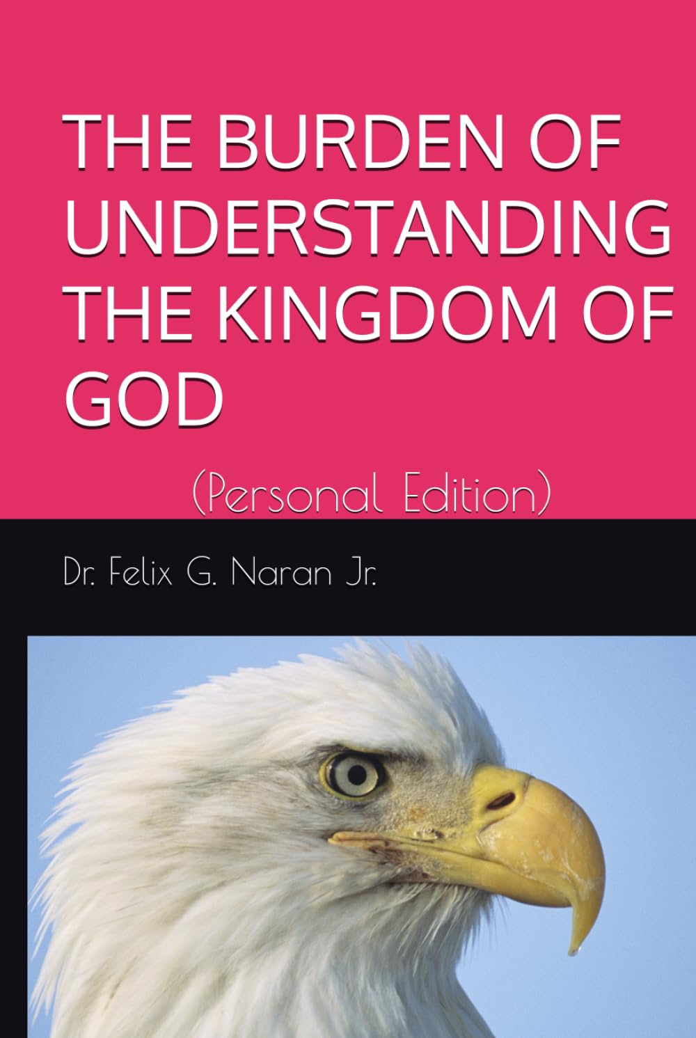 THE BURDEN OF UNDERSTANDING THE KINGDOM OF GOD: (Personal Edition)
