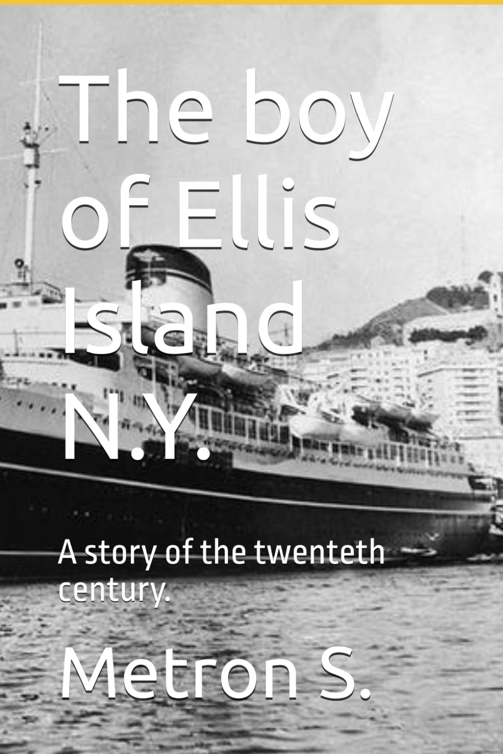 The boy of Ellis Island N.Y.: A story of the twenteth century.