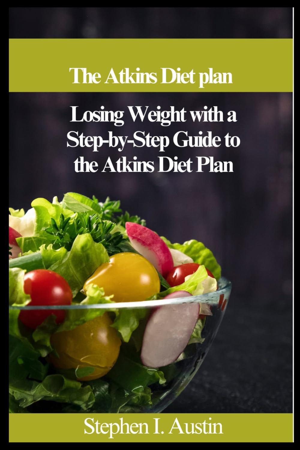 The Atkins Diet Plan: Losing Weight with a Step-by-Step Guide to the Atkins Diet Plan