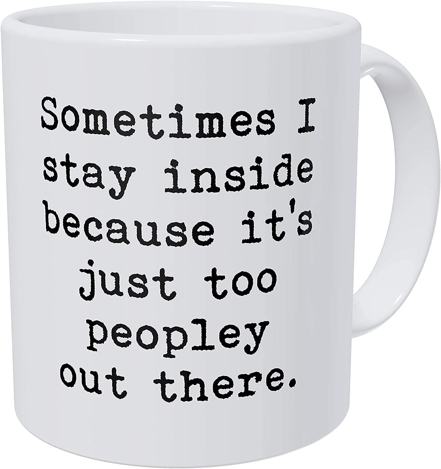 Wampumtuk Sometimes I Stay Inside Becasue It's Just Too Peopley Out There 11 Ounces Funny Coffee Mug