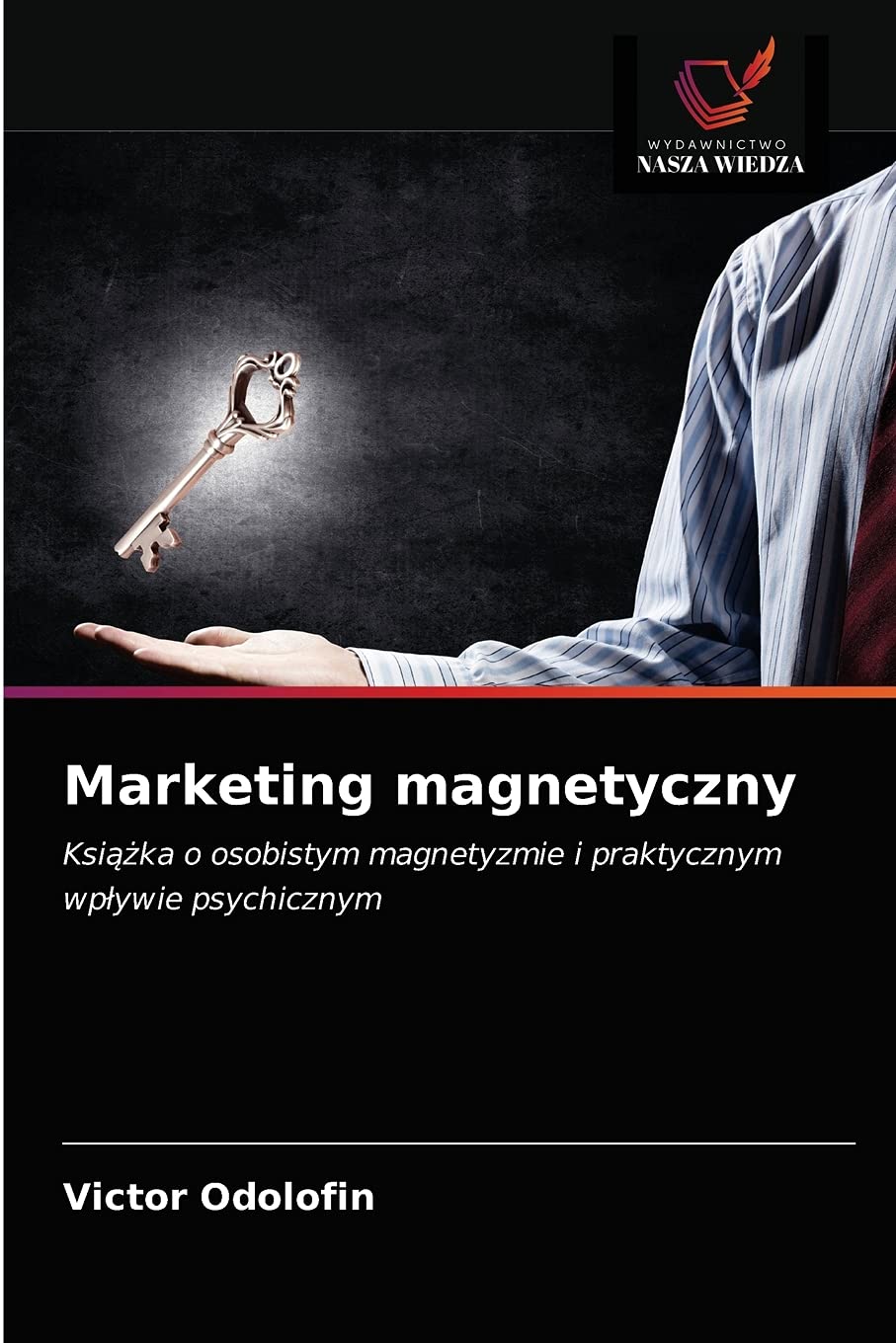Marketing magnetyczny: Ksi¿¿ka o osobistym magnetyzmie i praktycznym wp¿ywie psychicznym