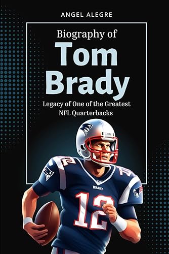 Tom Brady: Legacy of One of the Greatest NFL Quarterbacks