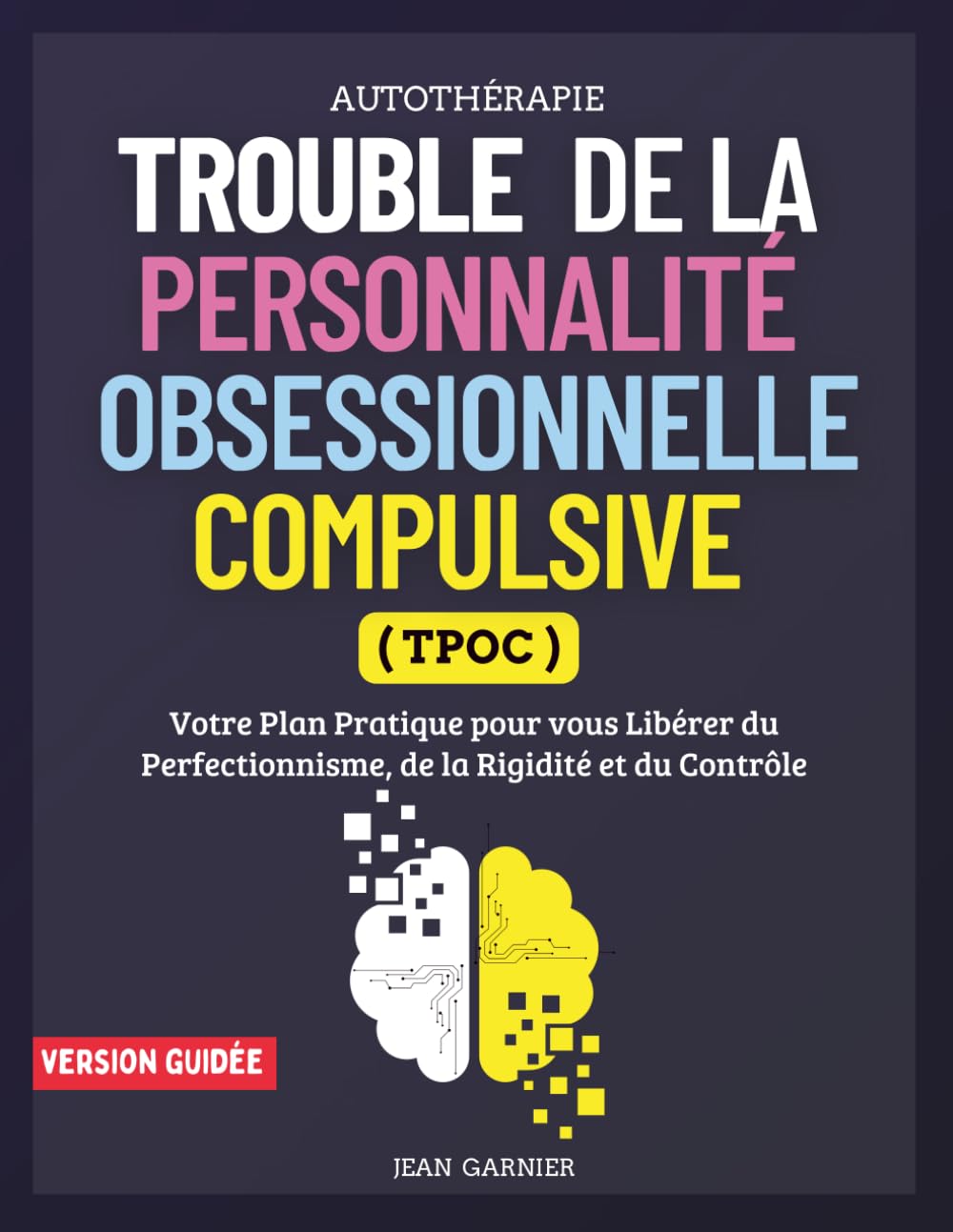Trouble de la Personnalité Obsessionnelle Compulsive ( TPOC ): Votre guide Pratique pour vous Libérer du Perfectionnisme, de la Rigidité et du Contrôle