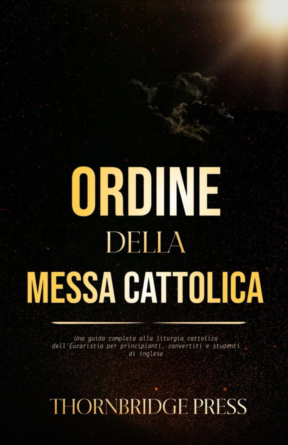 ORDINE DELLA MESSA CATTOLICA: Una guida completa alla liturgia cattolica dell'Eucaristia per principianti, convertiti e studenti di inglese