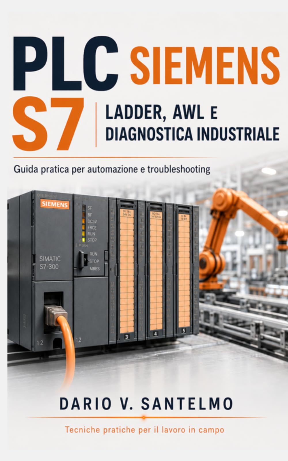 PLC Siemens S7: Ladder, AWL e Diagnostica Industriale: Guida pratica alla configurazione, programmazione, sensori, attuatori, comunicazione e troubleshooting nei sistemi di automazione