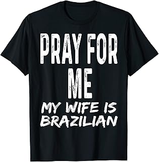 Pray For Me My Wife Is Brazilian Funny Spouse Partner Brazil T-Shirt