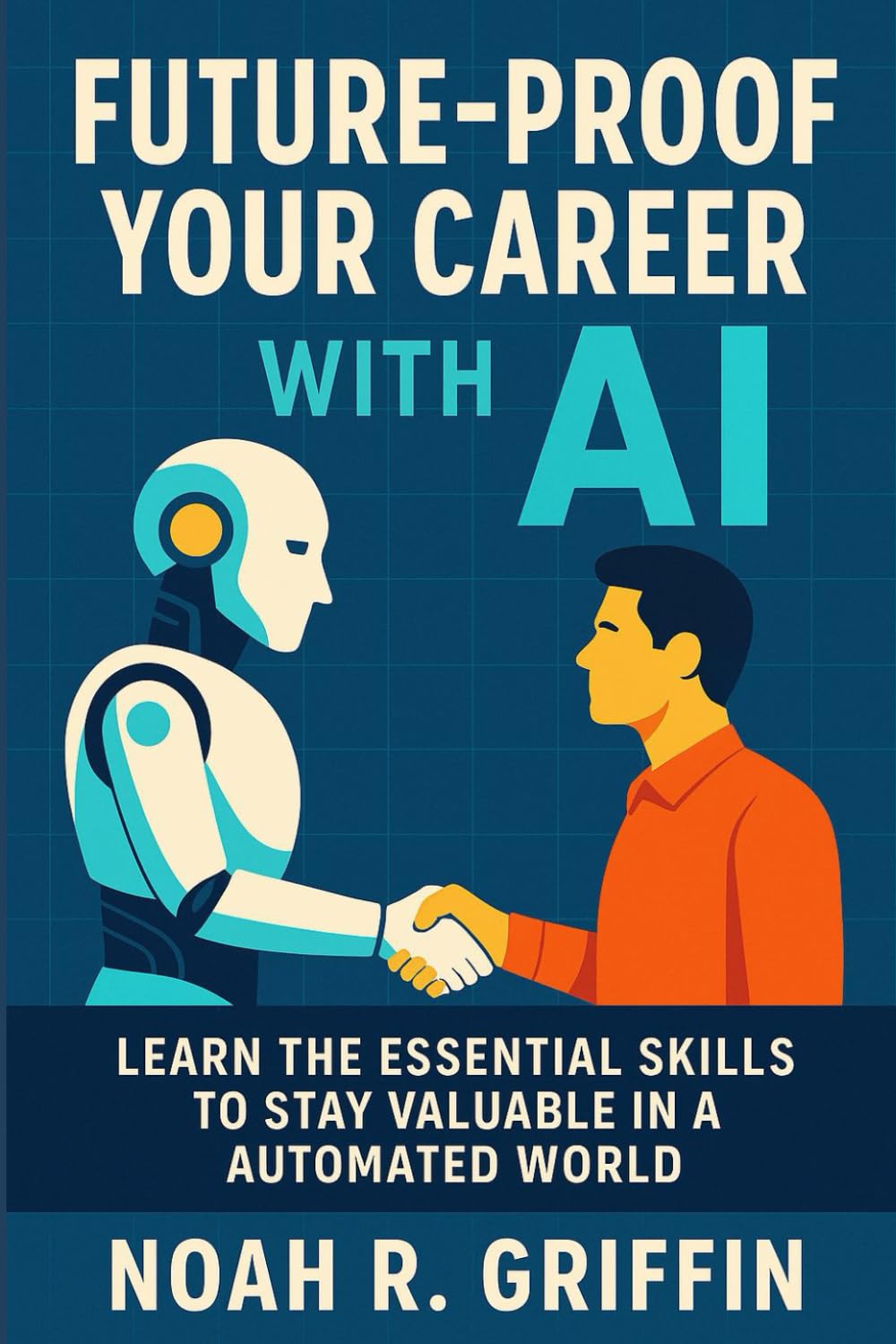 Future-Proof Your Career With AI: Learn the Essential Skills to Stay Valuable in an Automated World