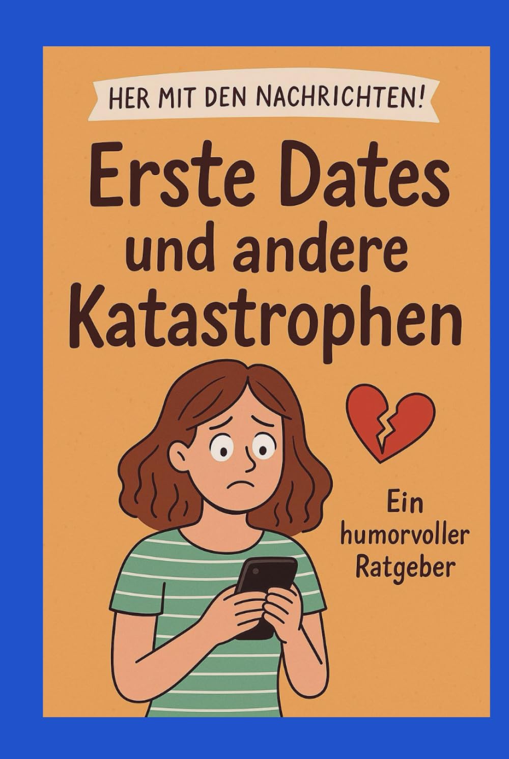 Erste Dates und andere Katastrophen: Zwischen Herzklopfen, Tippgeräuschen und gelöschten Nachrichten – eine Reise durch die Liebe im digitalen Zeitalter. (Menschen, wie wir)