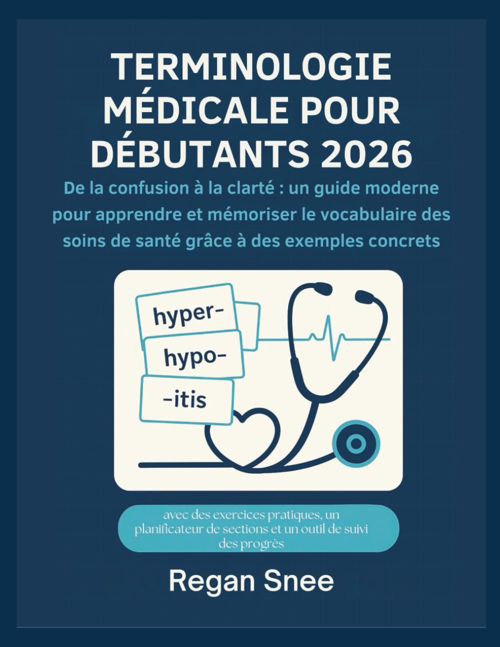 TERMINOLOGIE MÉDICALE POUR DÉBUTANTS 2026: De la confusion à la clarté : un guide moderne pour apprendre et mémoriser le vocabulaire des soins de santé grâce à des exemples concrets