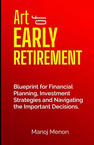 Art Of Early Retirement: Blueprint for Financial Planning, Investment Strategies and Navigating the Important Decisions