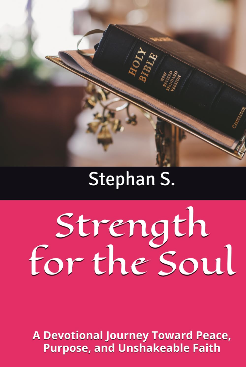 Strength for the Soul: A Devotional Journey Toward Peace, Purpose, and Unshakeable Faith