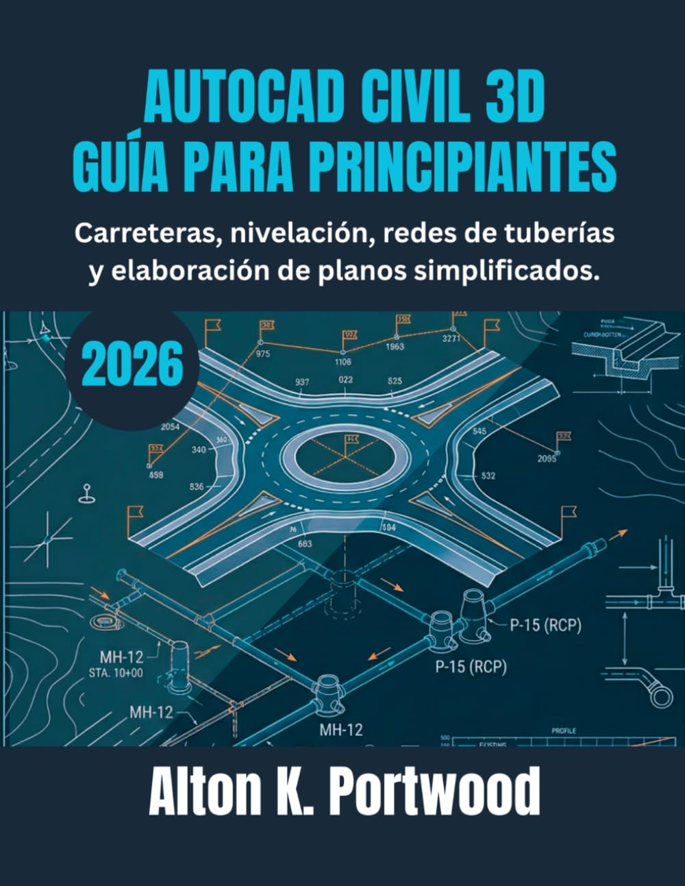 AUTOCAD CIVIL 3D GUÍA PARA PRINCIPIANTES: Carreteras, nivelación, redes de tuberías y elaboración de planos simplificados.