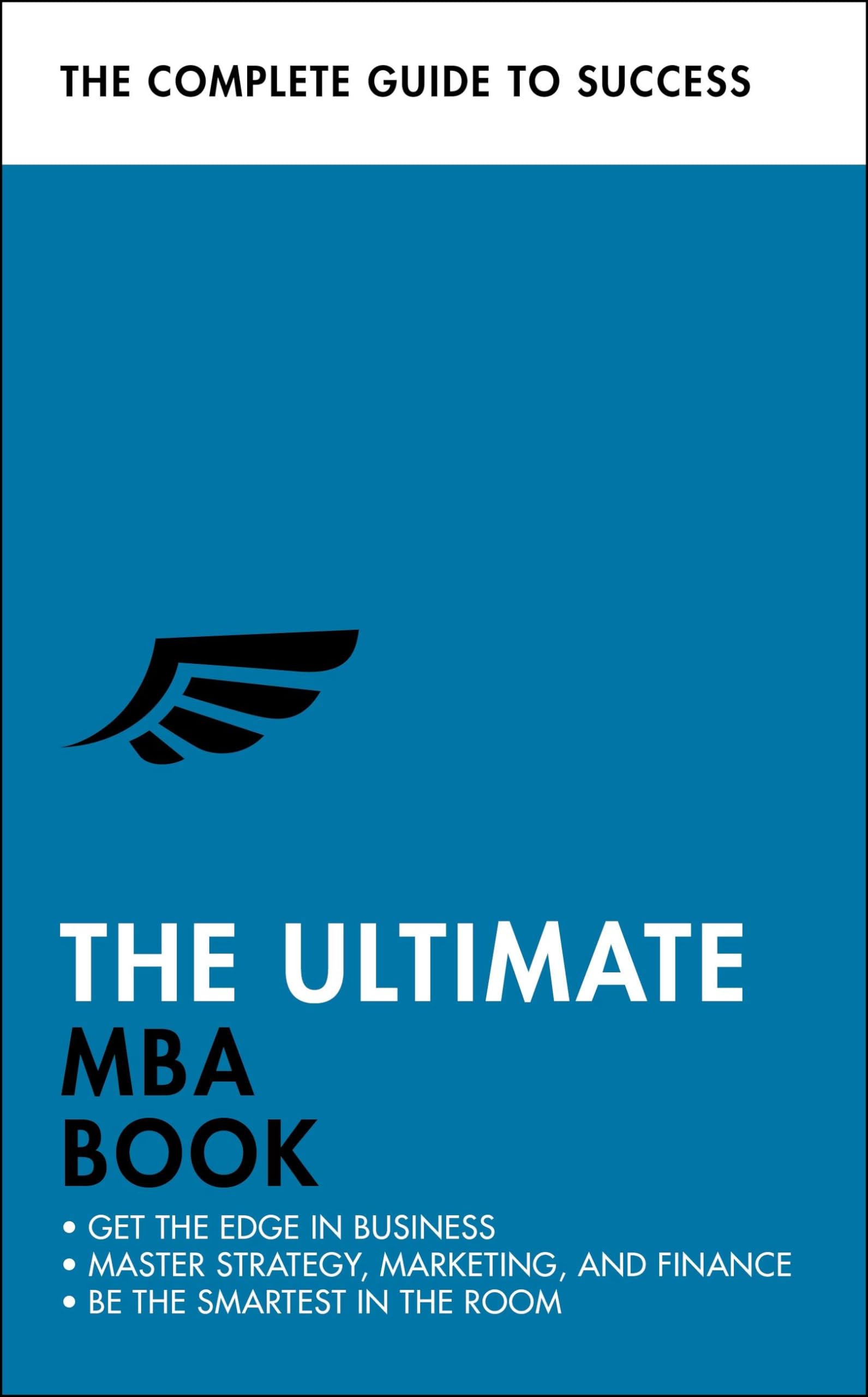 The Ultimate MBA Book : Get the Edge in Business; Master Strategy, Marketing, and Finance; Enjoy a Business School Education in a Book