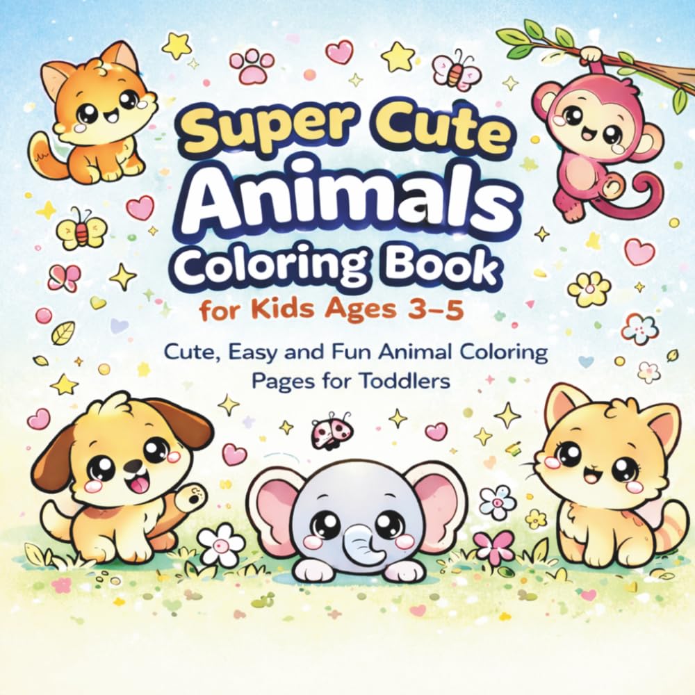 Super Cute Animals Coloring Book for Kids Ages 3–5: Cute, Easy and Fun Animal Coloring Pages for Toddlers