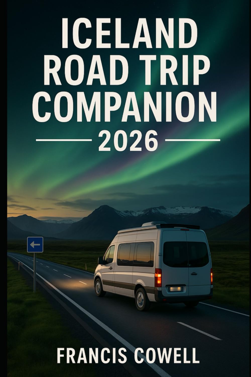 Iceland Road Trip Companion 2026: Exploring Iceland’s Glaciers Waterfalls & Hot Springs with a Road Trip on the Ring Road