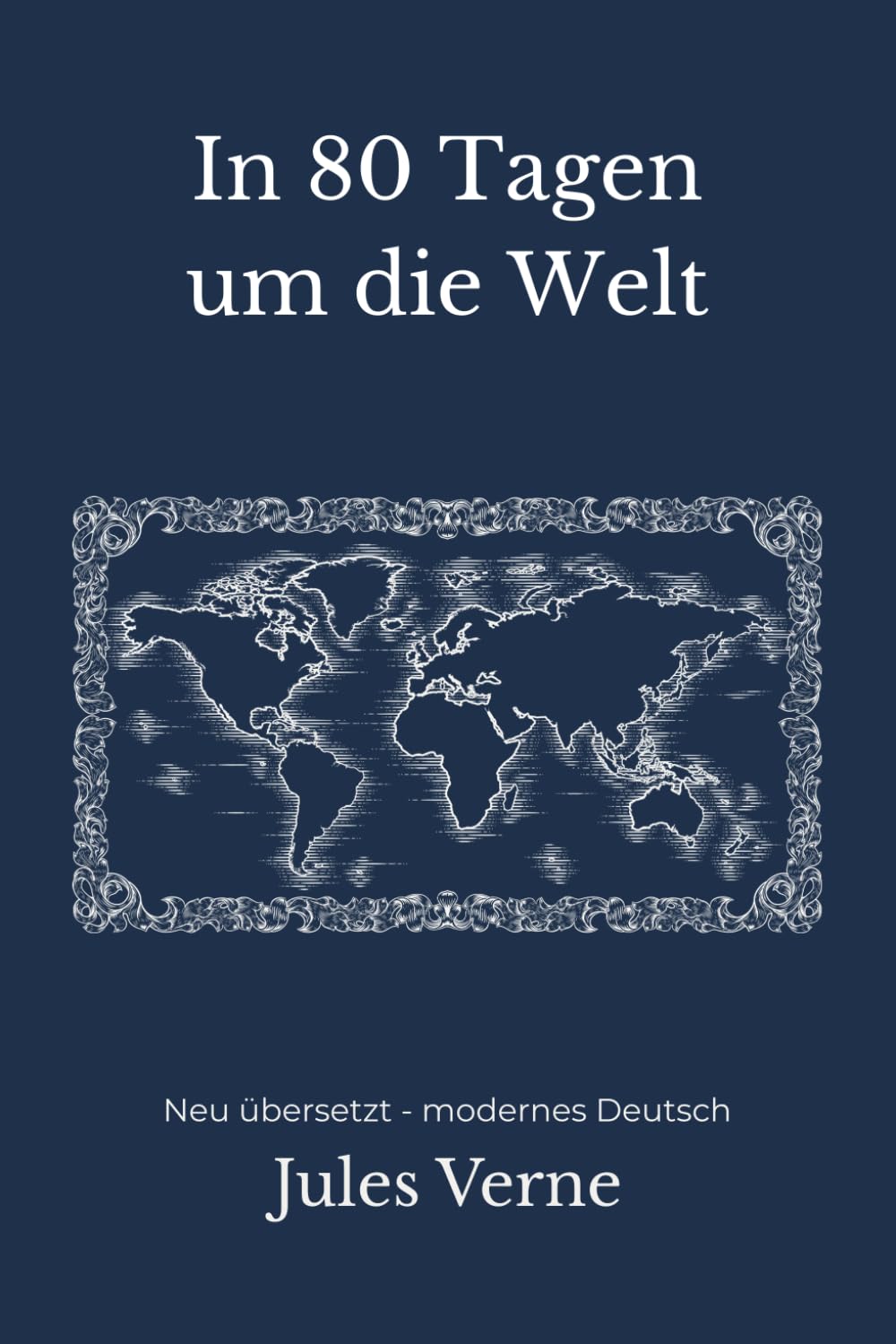 In 80 Tagen um die Welt: Ein Reise- und Abenteuerroman – modern neu übersetzt nach Jules Verne