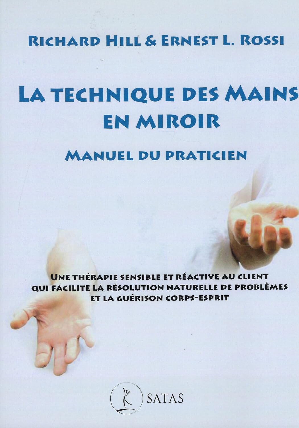 La technique des Mains en miroir - Manuel du praticien: Une thérapie sensible et réactive au client qui facilite la résolution naturelle de problèmes et guérison corps-esprit
