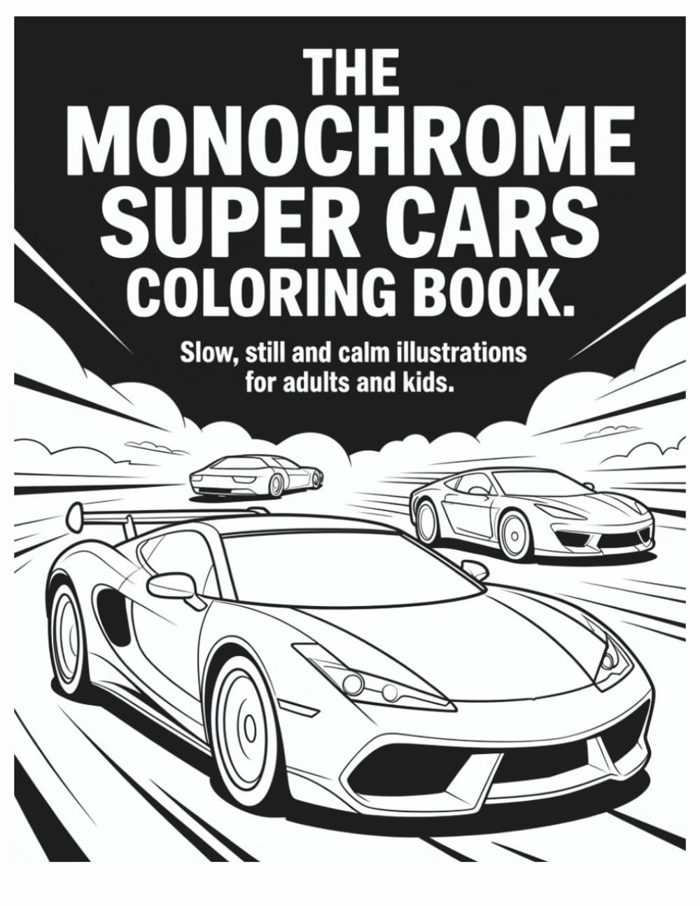 The Monochrome Super Cars Coloring Book: Slow, Still and Calm Illustrations for Adults and Kids