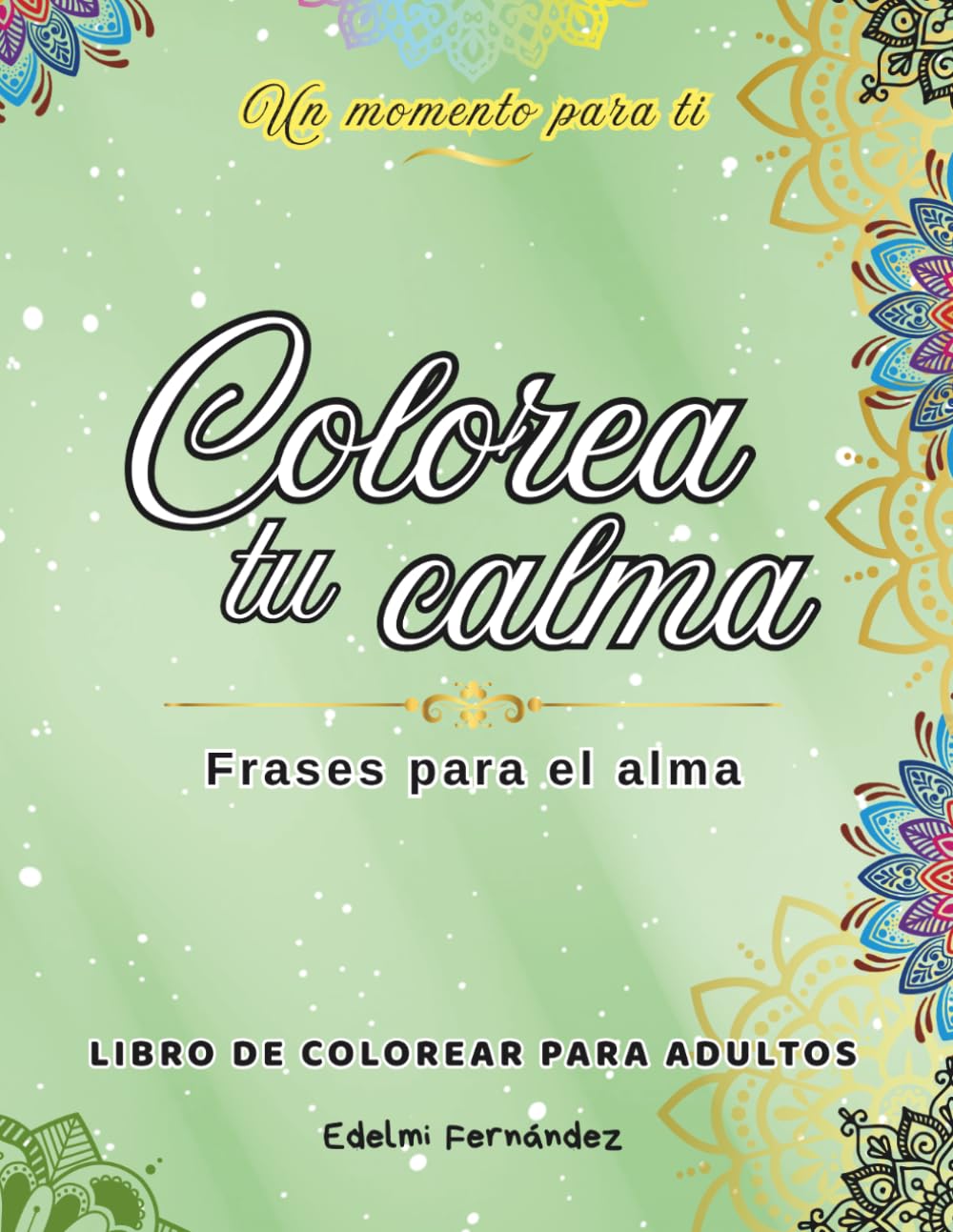 Libro de Colorear para Adultos: Calma, Paz y Mindfulness: 40 frases para el alma con ilustraciones relajantes para reducir el estero, soltar la ansiedad y reconectar contigo