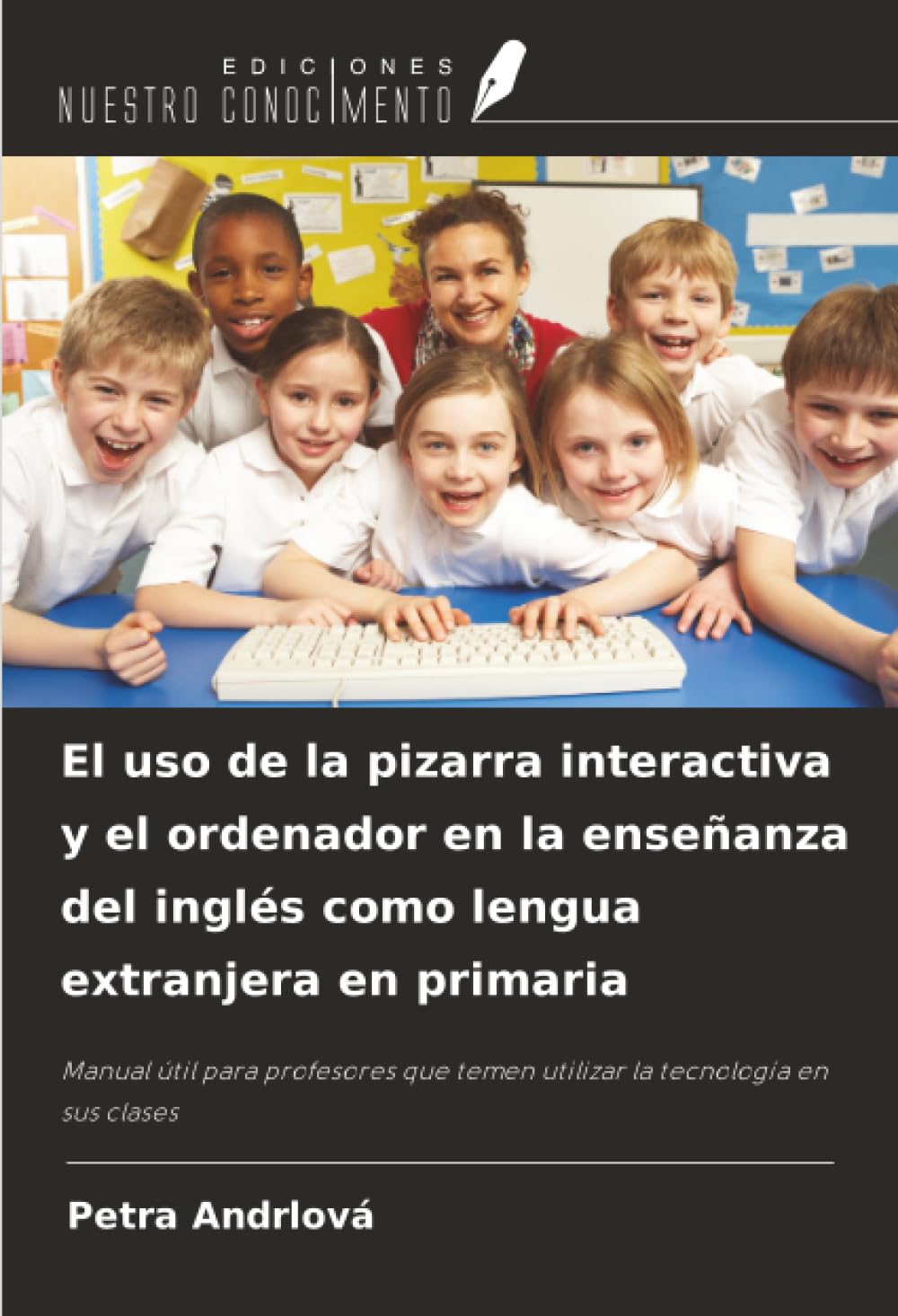 El uso de la pizarra interactiva y el ordenador en la enseñanza del inglés como lengua extranjera en primaria: Manual útil para profesores que temen utilizar la tecnología en sus clases