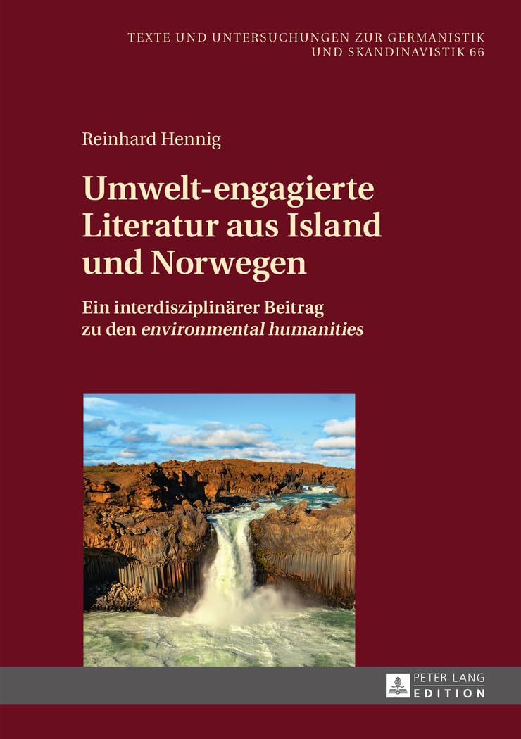 Umwelt-engagierte Literatur aus Island und Norwegen.: Ein interdisziplinärer Beitrag zu den «environmental humanities» (Texte und Untersuchungen zur Germanistik und Skandinavistik, Band 66)