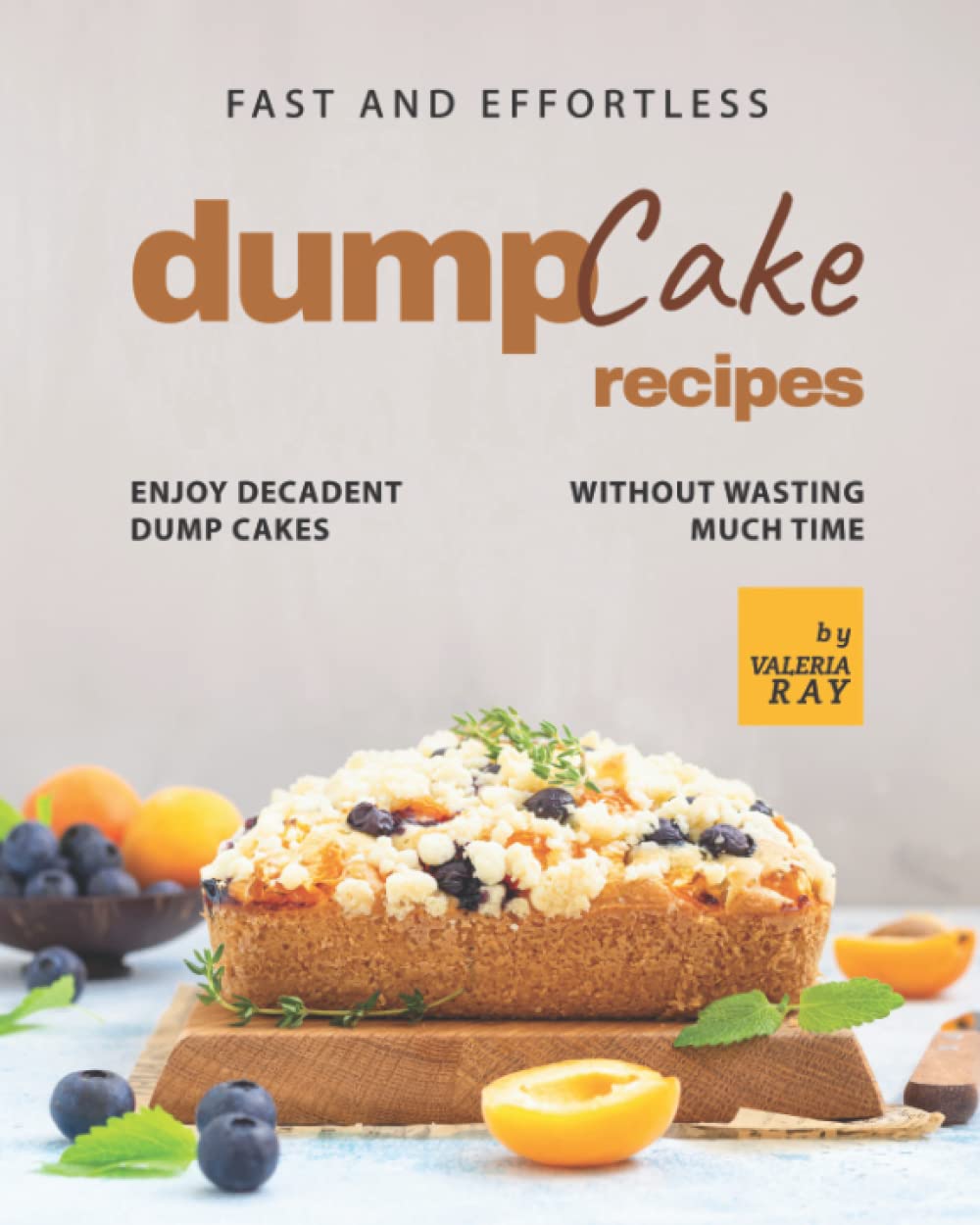 Fast and Effortless Dump Cake Recipes: Enjoy Decadent Dump Cakes without Wasting Much Time