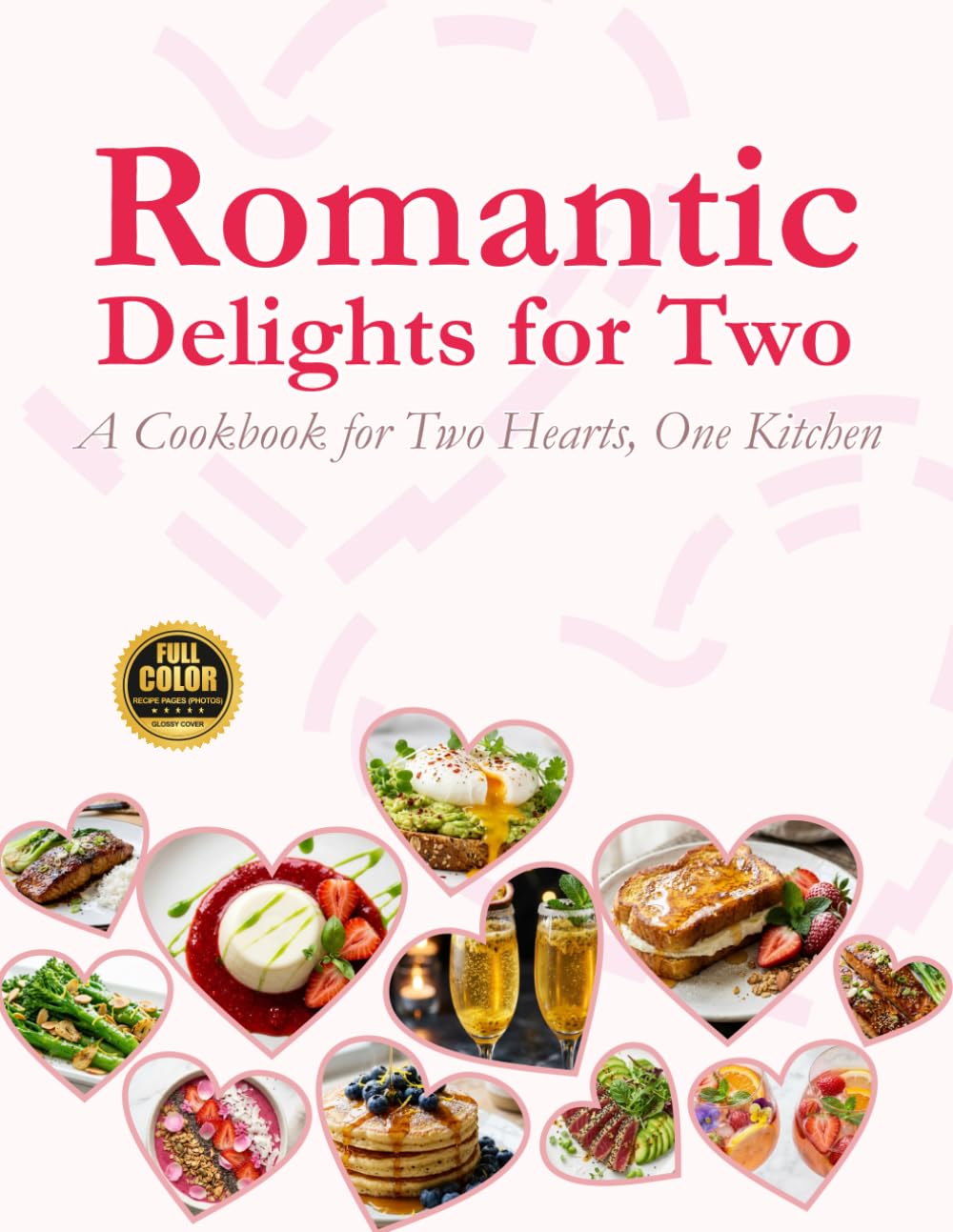 Romantic Delights for Two, A Cookbook for Two Hearts, One Kitchen: cookbook for couples 50 recipes