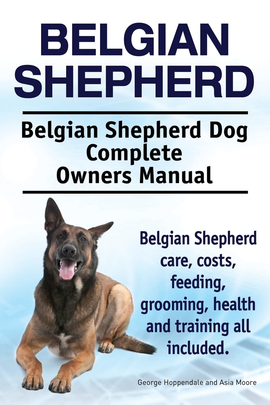 Belgian Shepherd. Belgian Shepherd Dog Complete Owners Manual. Belgian Shepherd care, costs, feeding, grooming, health and training all included. Paperback – 15 Mar. 2015