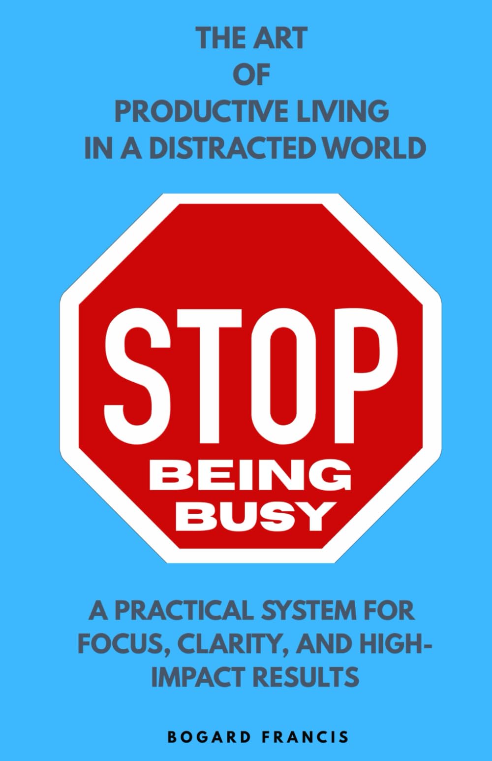 STOP BEING BUSY: Art of Productive Living | Practical System for Focus, Clarity, and High-Impact Results | Habits of Successful People about Time Management | Avoiding Bad Habits | Improvements