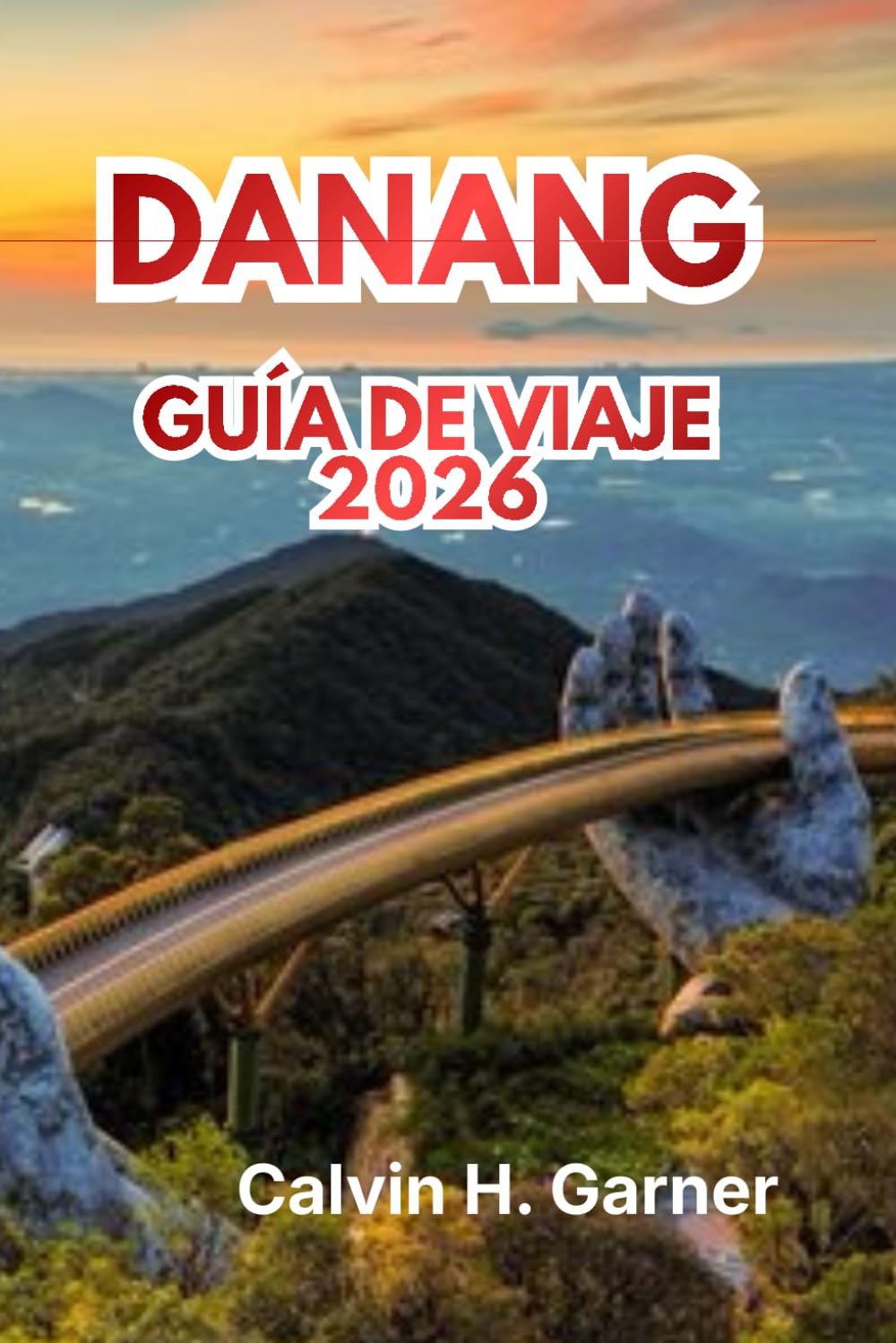 DANANG GUÍA DE VIAJE 2026: Tu guía completa 2026 sobre playas, cultura, gastronomía, atracciones y consejos prácticos para explorar el paraíso costero de Vietnam