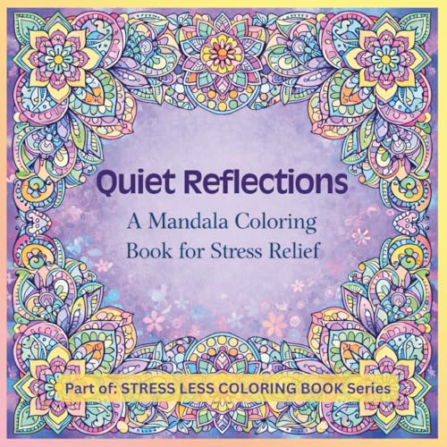 Quiet Reflections: A Mandala Coloring Book for Stress Relief (Stress Less Coloring Book Series)