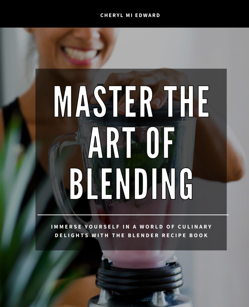 Master the Art of Blending: Immerse Yourself in a World of Culinary Delights with The Blender Recipe Book