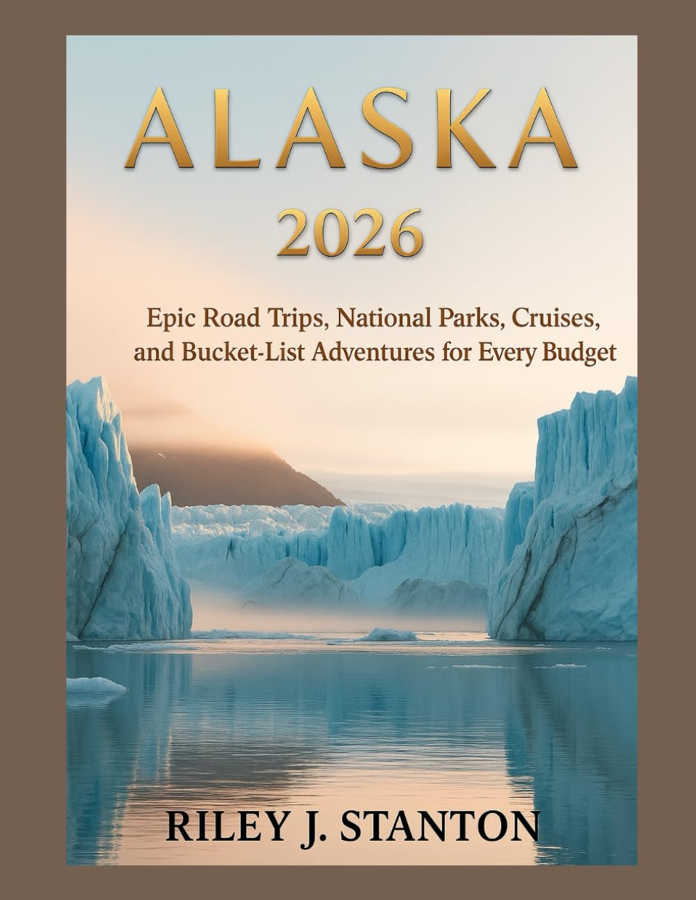 Alaska 2026: Epic Road Trips, National Parks, Cruises, and Bucket-List Adventures for Every Budget
