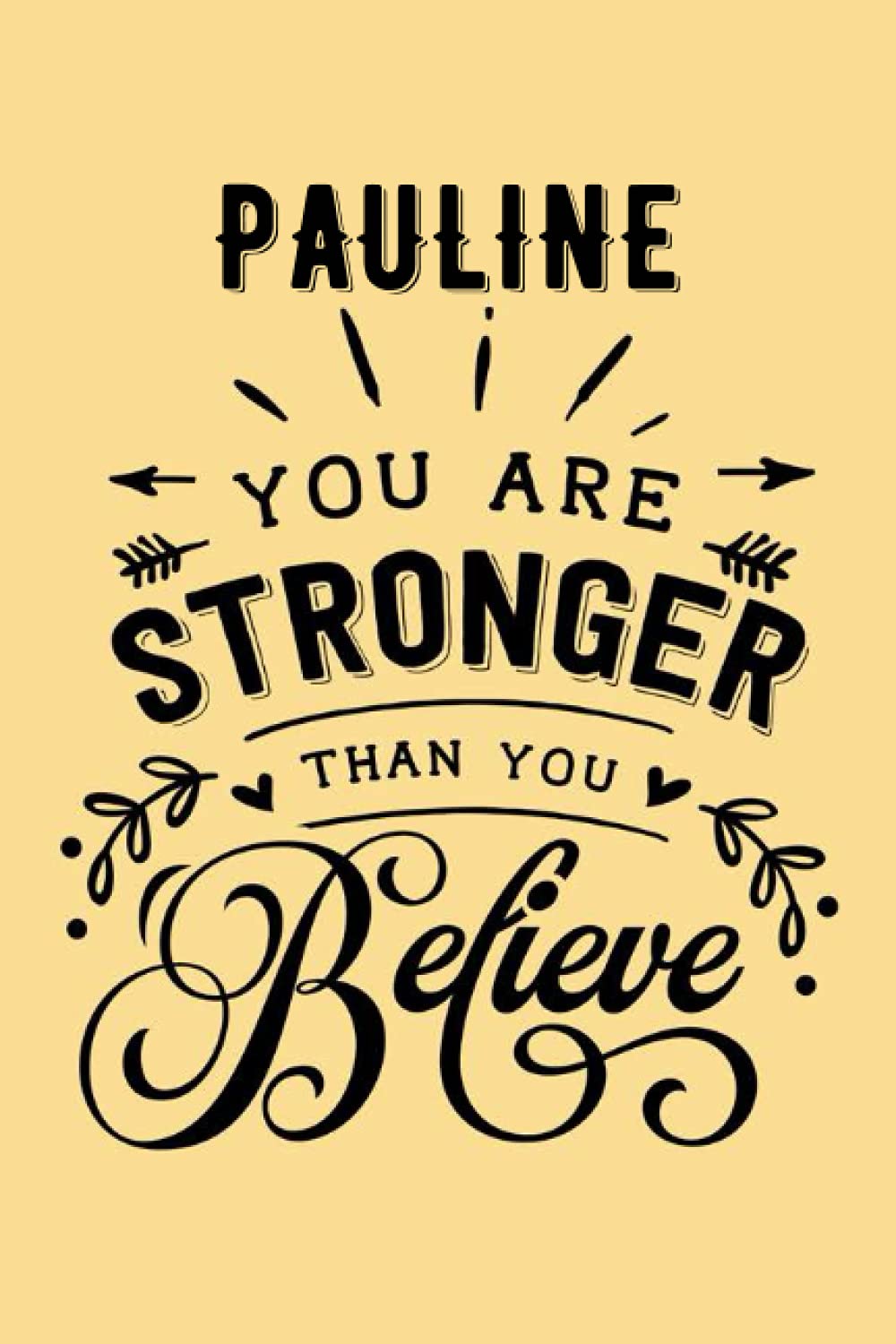 You are Stronger than You Believe Pauline: Personalised Motivational Journal Notebook for Girls Named Pauline. (Custom Name Journal, Blank Journal, ... Pages - Inspirational Quote(Pauline Notebook)