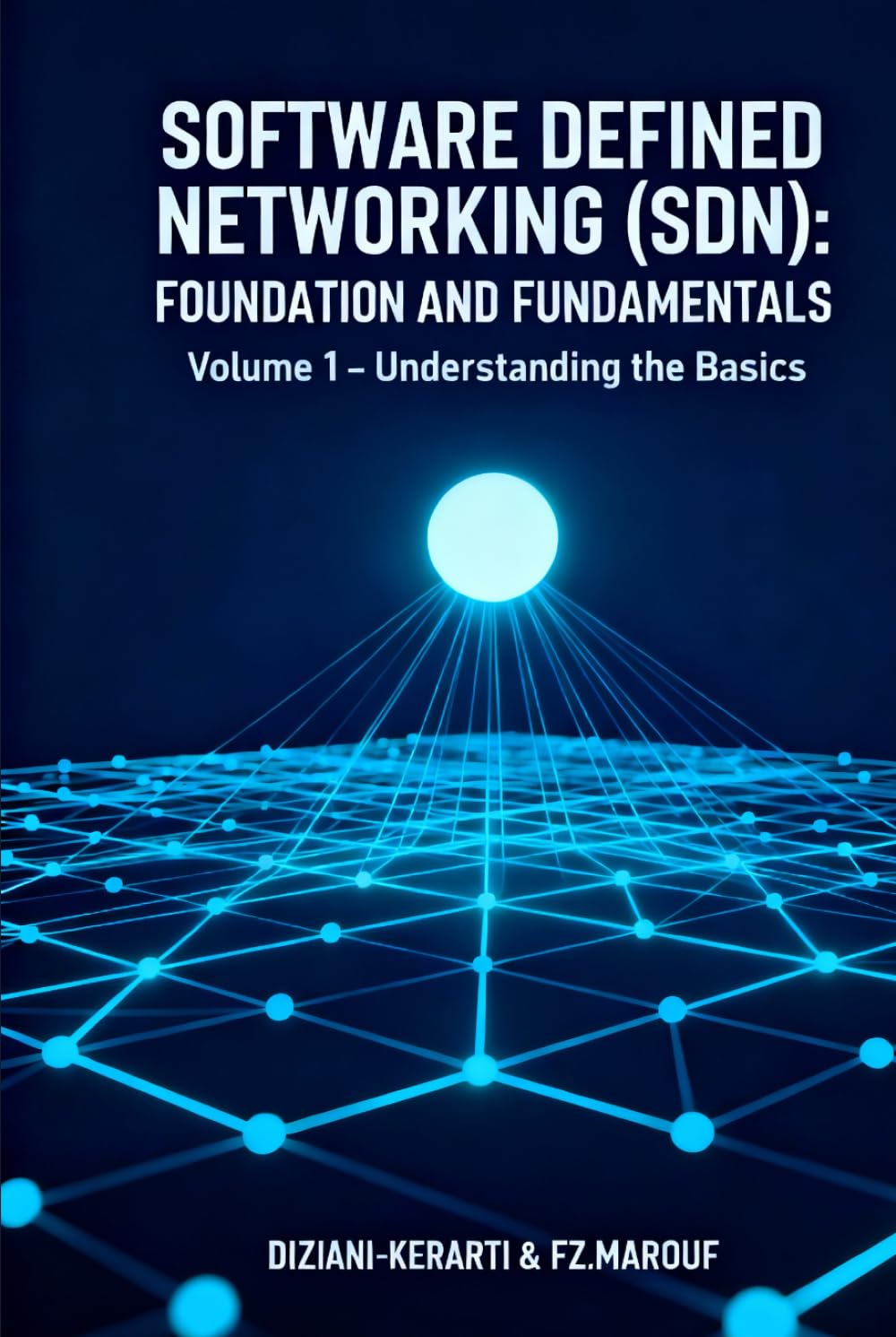Software defined networking (SDN): FOUNDATION AND FUNDAMENTALS : Complete Guide to Software Defined Networking, OpenFlow Protocol & Practical Labs: Volume 1 – Understanding the Basics