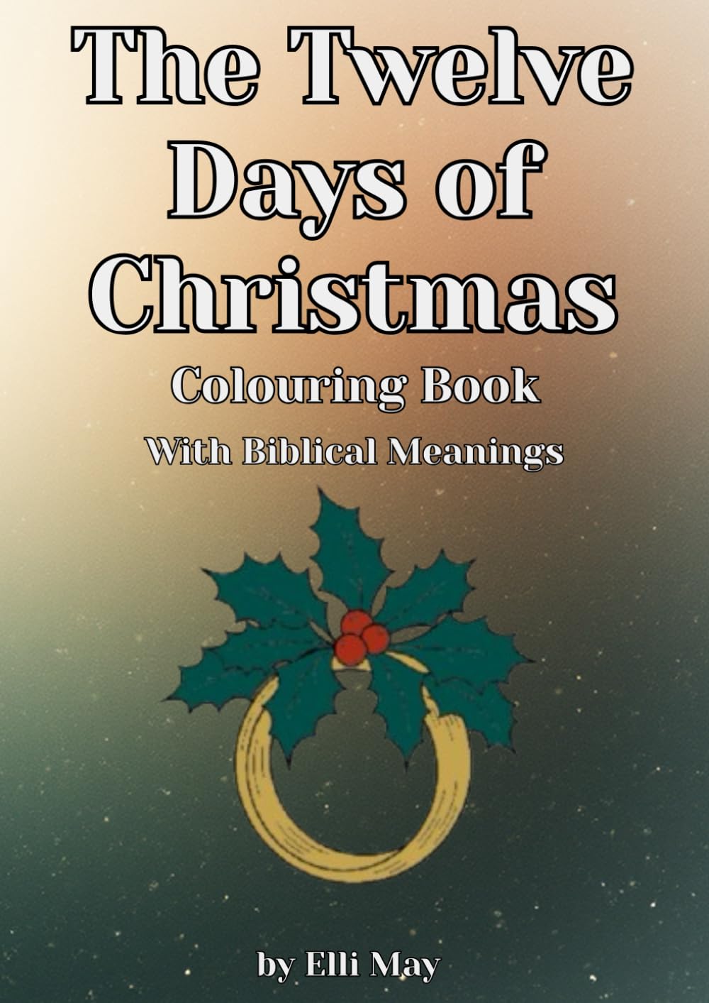 The Twelve Days of Christmas Colouring Book: A Faith-Filled Coloring Journey Through the Twelve Days of Christmas