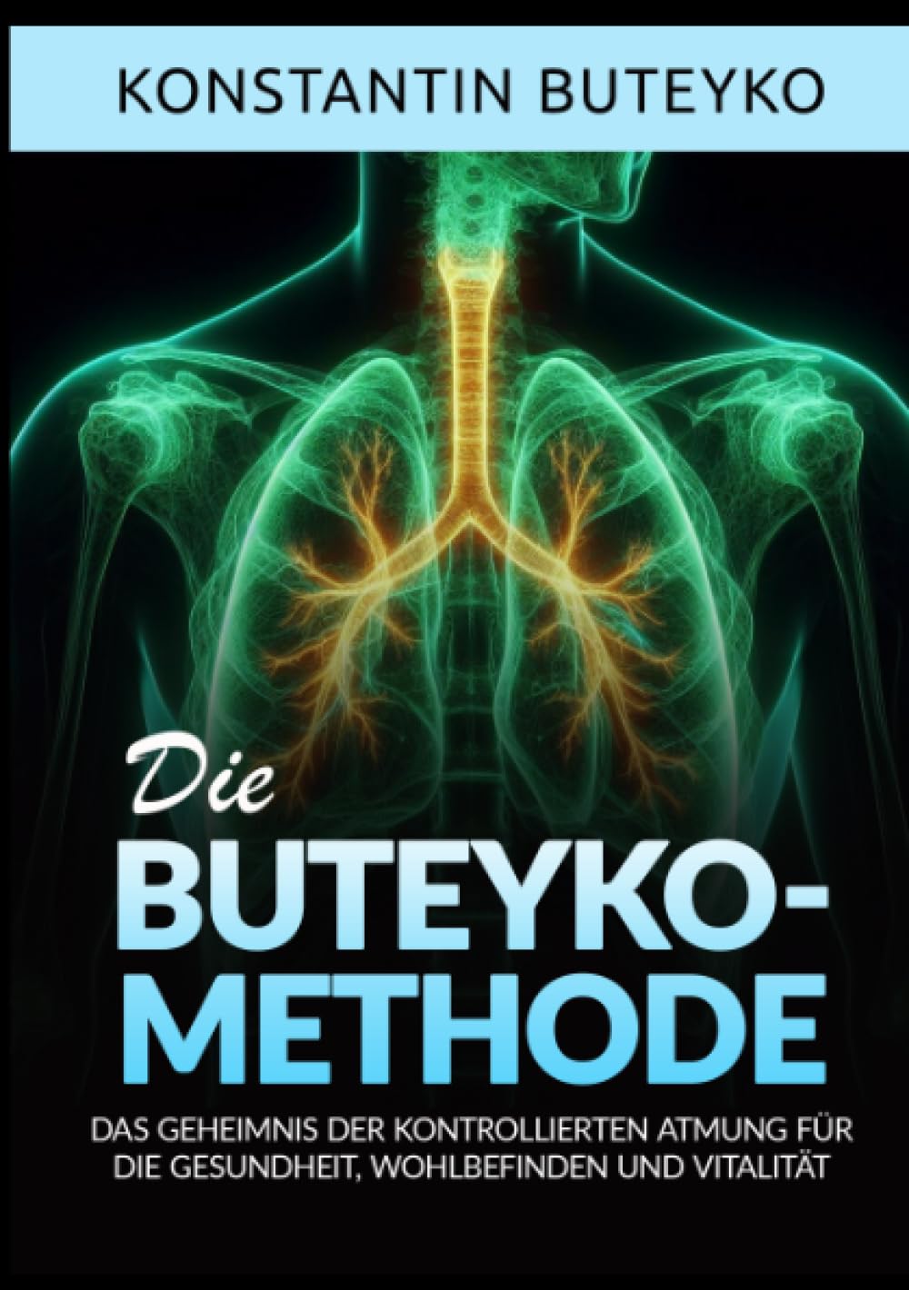 DIE BUTEYKO-METHODE: Das geheimnis der kontrollierten atmung für die gesundheit, wohlbefinden und vitalität