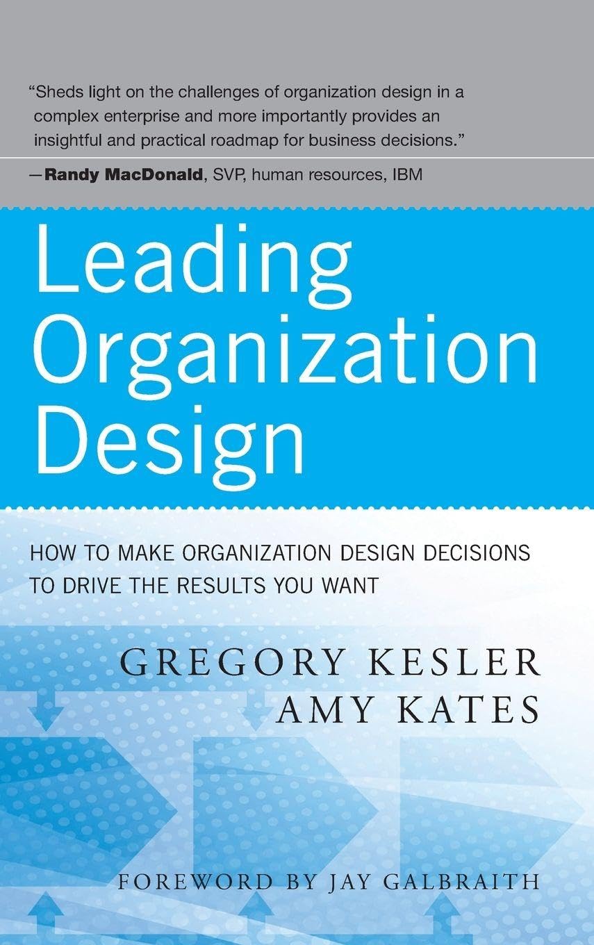 Leading Organization Design : How to Make Organization Design Decisions to Drive the Results You Want