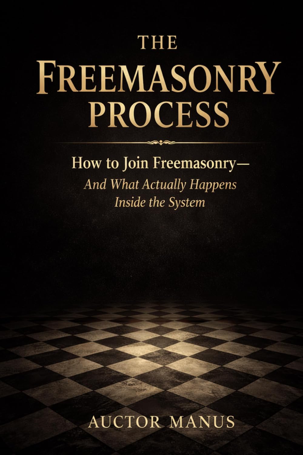 The Freemasonry Process: How to join Freemasonry and what actually happens inside the system (The Hidden Orders: 33 Degrees of Light Secret Society Collection)